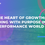 O Coração do Crescimento: Liderando com Propósito em um Mundo de Desempenho