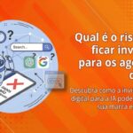 Desvendando os Perigos da Invisibilidade Digital: Como a Falta de Visibilidade Pode Impactar sua Interação com a Inteligência Artificial